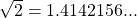 \sqrt{2} = 1.4142156...