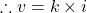 \therefore v = k \times i
