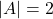 |A|=2