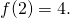 f(2)=4.