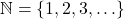 \mathbb{N}=\{ 1 ,2 ,3 ,\ldots\}