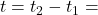 t = t_2 - t_1 =