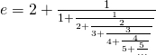 e = 2 + \frac{1}{1 +\frac{1}{2 + \frac{2}{3 + \frac{3}{4 +\frac{4}{5 + \frac{5}{\dots}}}}}}}