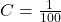 C = \frac{1}{100}