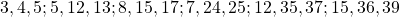 3,4,5; 5,12,13; 8,15,17; 7,24,25; 12,35,37; 15,36,39