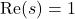\text{Re}(s) = 1