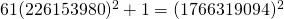 61×(226153980)^2 + 1 = (1766319094)^2