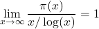 \[ \displaystyle \lim_{x \to \infty} \frac{\pi(x)}{x/ \log(x)}=1 \]