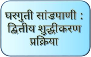 घरगुती सांडपाणी : द्वितीय शुद्धीकरण प्रक्रिया (Household Wastewater : Second Purification Process)